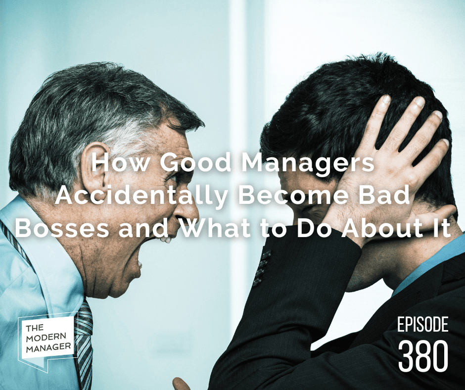 How Good Managers Accidentally Become Bad Bosses and What to Do About It