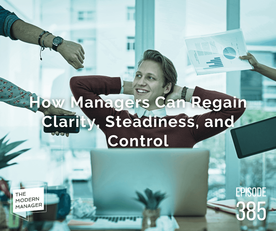How Managers Can Regain Clarity, Steadiness, and Control