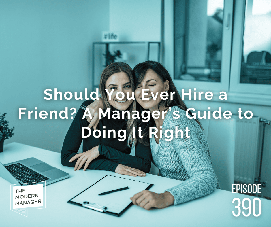 Should You Ever Hire a Friend? A Manager’s Guide to Doing It Right