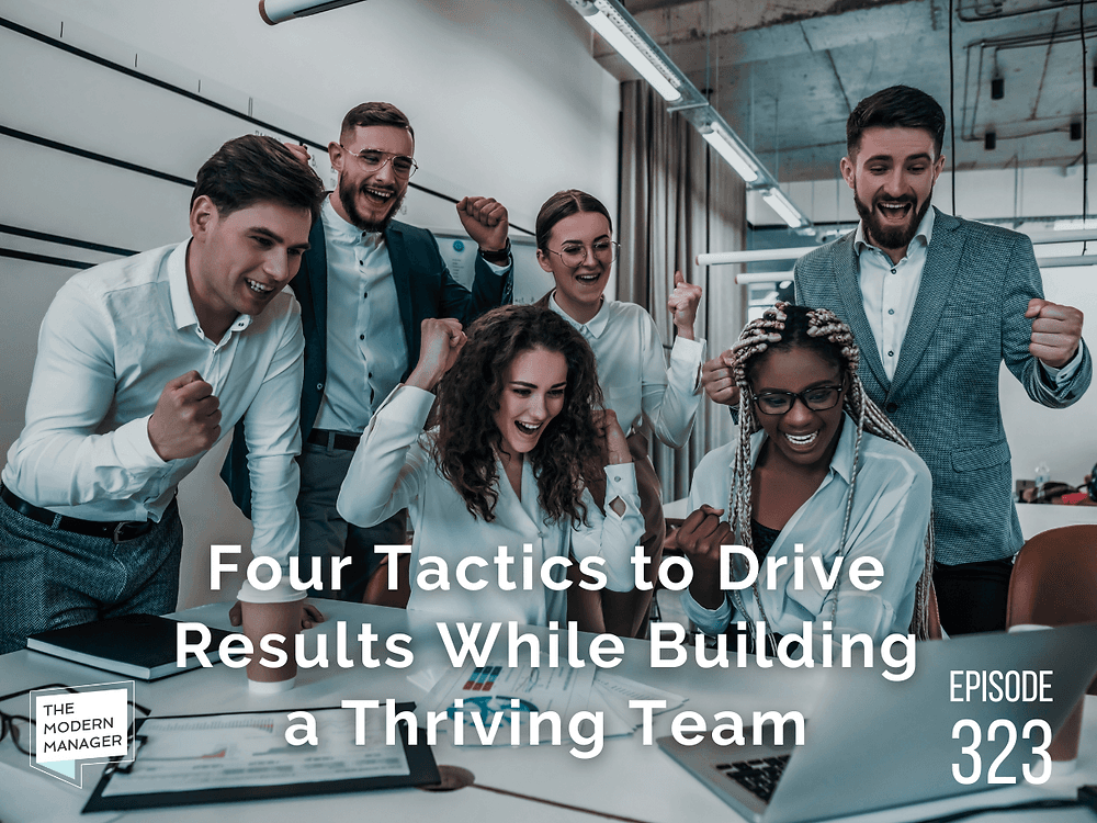 Four Tactics to Drive Results While Building a Thriving Team