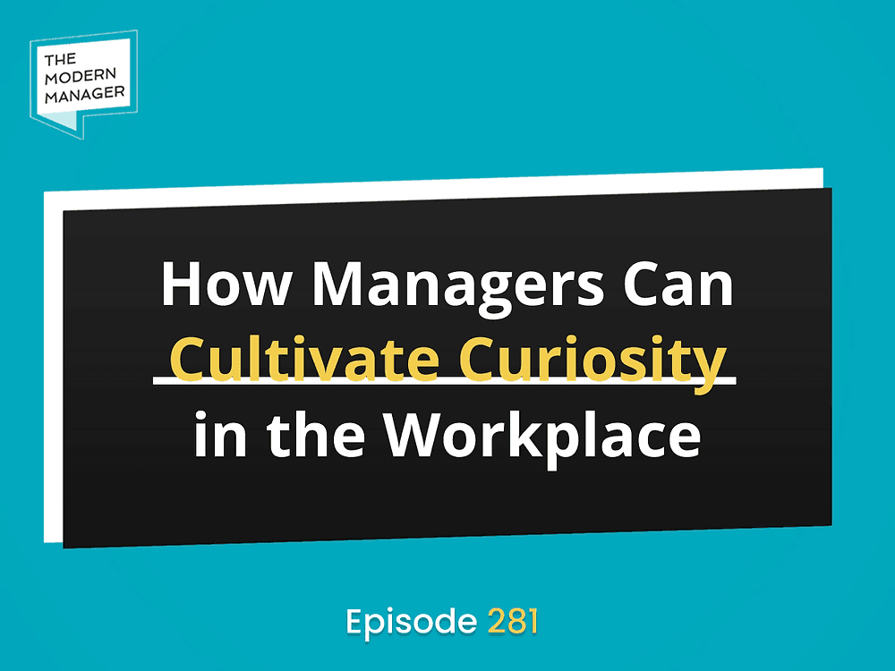 How Managers Can Cultivate Curiosity in the Workplace