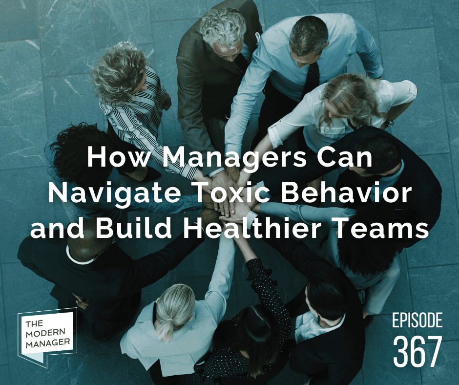 How Managers Can Navigate Toxic Behavior and Build Healthier Teams