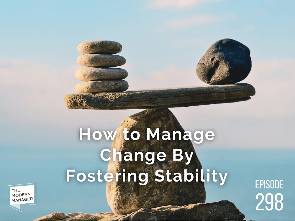 How to Manage Change By Fostering Stability
